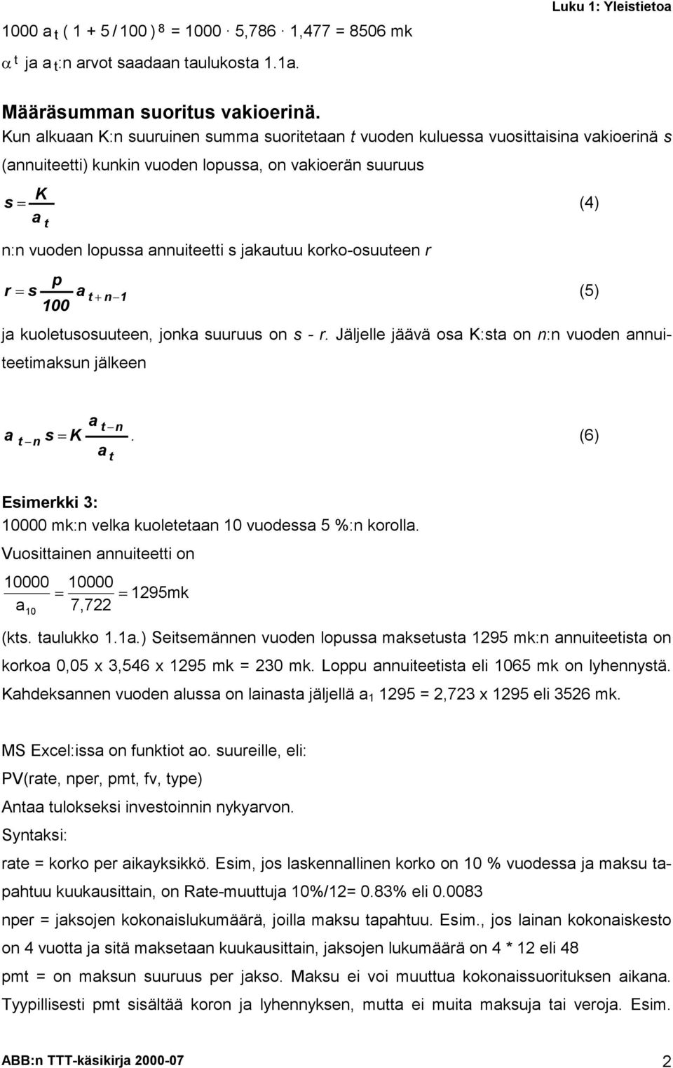 korko-osuuteen r p r s a t n1 (5) 100 ja kuoletusosuuteen, jonka suuruus on s - r. Jäljelle jäävä osa K:sta on n:n vuoden annuiteetimaksun jälkeen (4) a t a t n n s K.