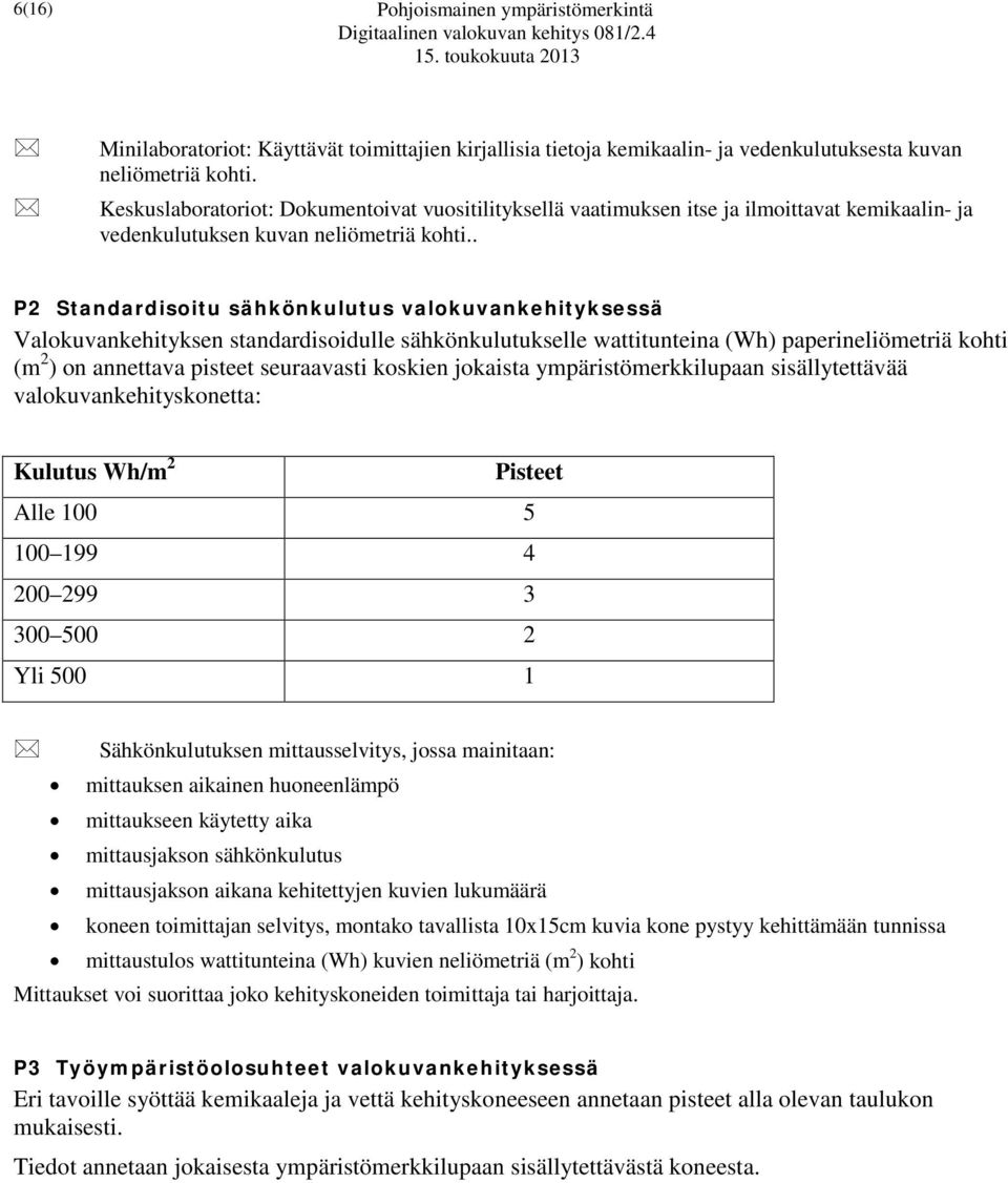 . P2 Standardisoitu sähkönkulutus valokuvankehityksessä Valokuvankehityksen standardisoidulle sähkönkulutukselle wattitunteina (Wh) paperineliömetriä kohti (m 2 ) on annettava pisteet seuraavasti