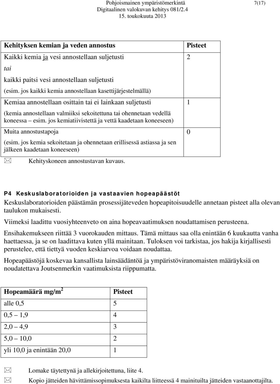 jos kemiatiivistettä ja vettä kaadetaan koneeseen) Muita annostustapoja (esim.