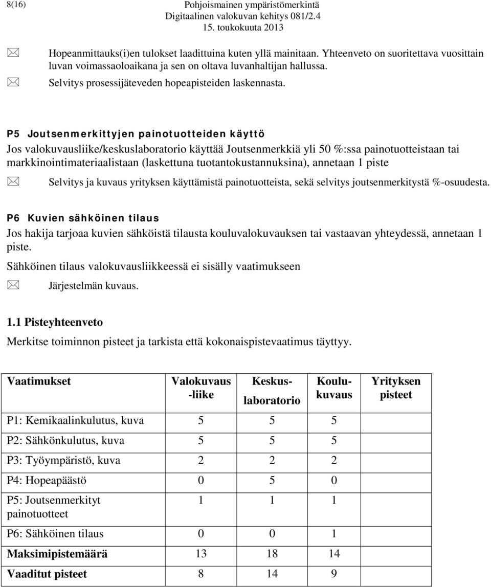 P5 Joutsenmerkittyjen painotuotteiden käyttö Jos valokuvausliike/keskuslaboratorio käyttää Joutsenmerkkiä yli 50 %:ssa painotuotteistaan tai markkinointimateriaalistaan (laskettuna