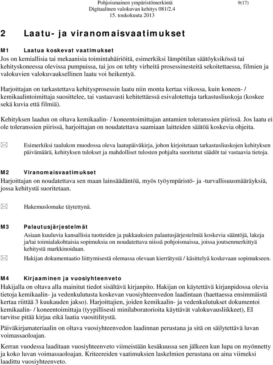 Harjoittajan on tarkastettava kehitysprosessin laatu niin monta kertaa viikossa, kuin koneen- / kemikaalintoimittaja suosittelee, tai vastaavasti kehitettäessä esivalotettuja tarkastusliuskoja