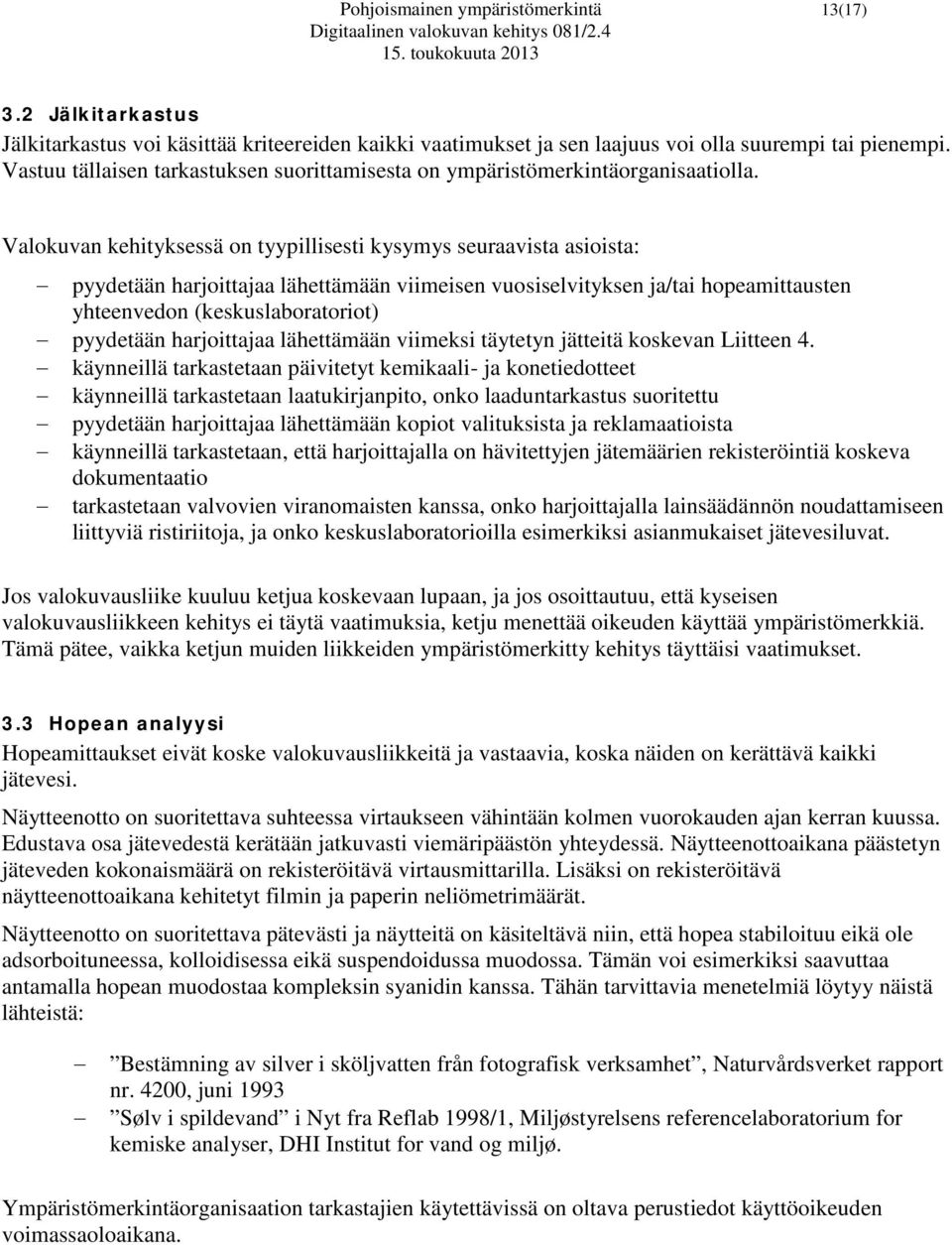 Valokuvan kehityksessä on tyypillisesti kysymys seuraavista asioista: pyydetään harjoittajaa lähettämään viimeisen vuosiselvityksen ja/tai hopeamittausten yhteenvedon (keskuslaboratoriot) pyydetään