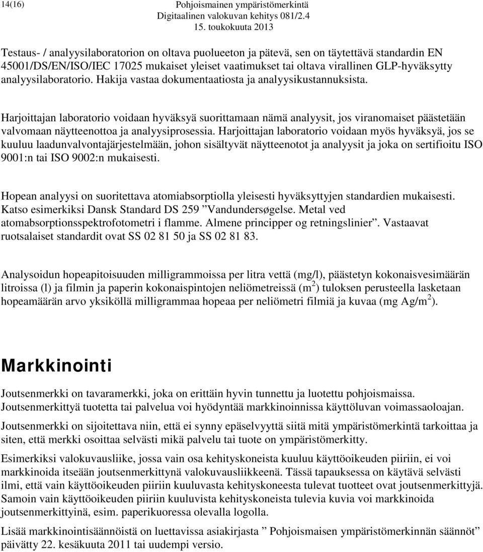 Harjoittajan laboratorio voidaan hyväksyä suorittamaan nämä analyysit, jos viranomaiset päästetään valvomaan näytteenottoa ja analyysiprosessia.