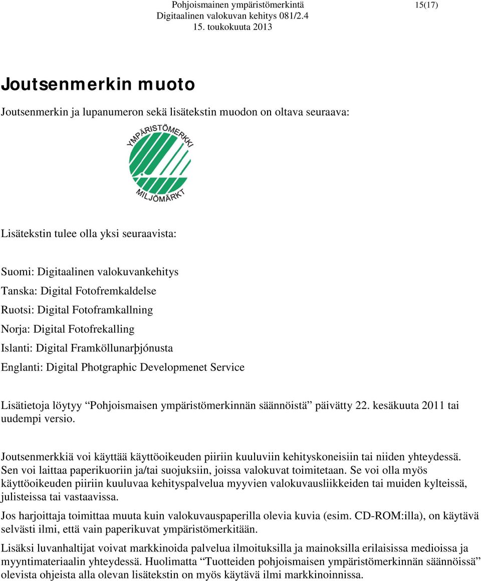 Service Lisätietoja löytyy Pohjoismaisen ympäristömerkinnän säännöistä päivätty 22. kesäkuuta 2011 tai uudempi versio.