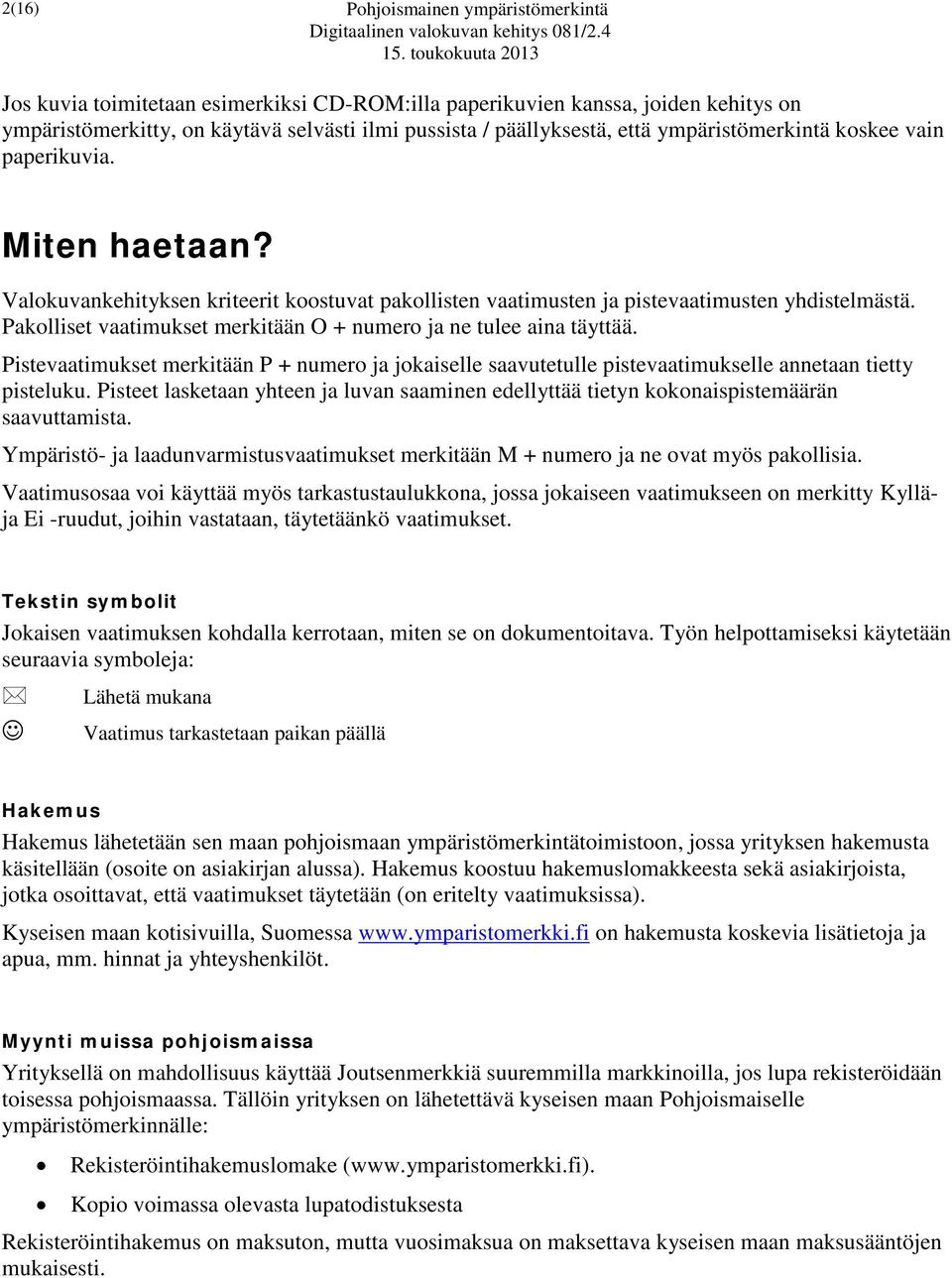 Pakolliset vaatimukset merkitään O + numero ja ne tulee aina täyttää. Pistevaatimukset merkitään P + numero ja jokaiselle saavutetulle pistevaatimukselle annetaan tietty pisteluku.