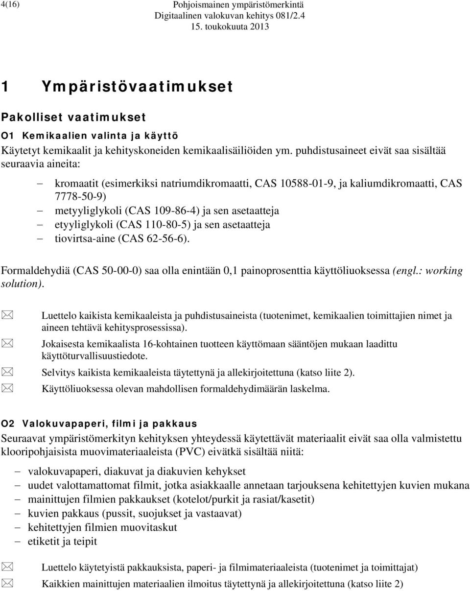 etyyliglykoli (CAS 110-80-5) ja sen asetaatteja tiovirtsa-aine (CAS 62-56-6). Formaldehydiä (CAS 50-00-0) saa olla enintään 0,1 painoprosenttia käyttöliuoksessa (engl.: working solution).