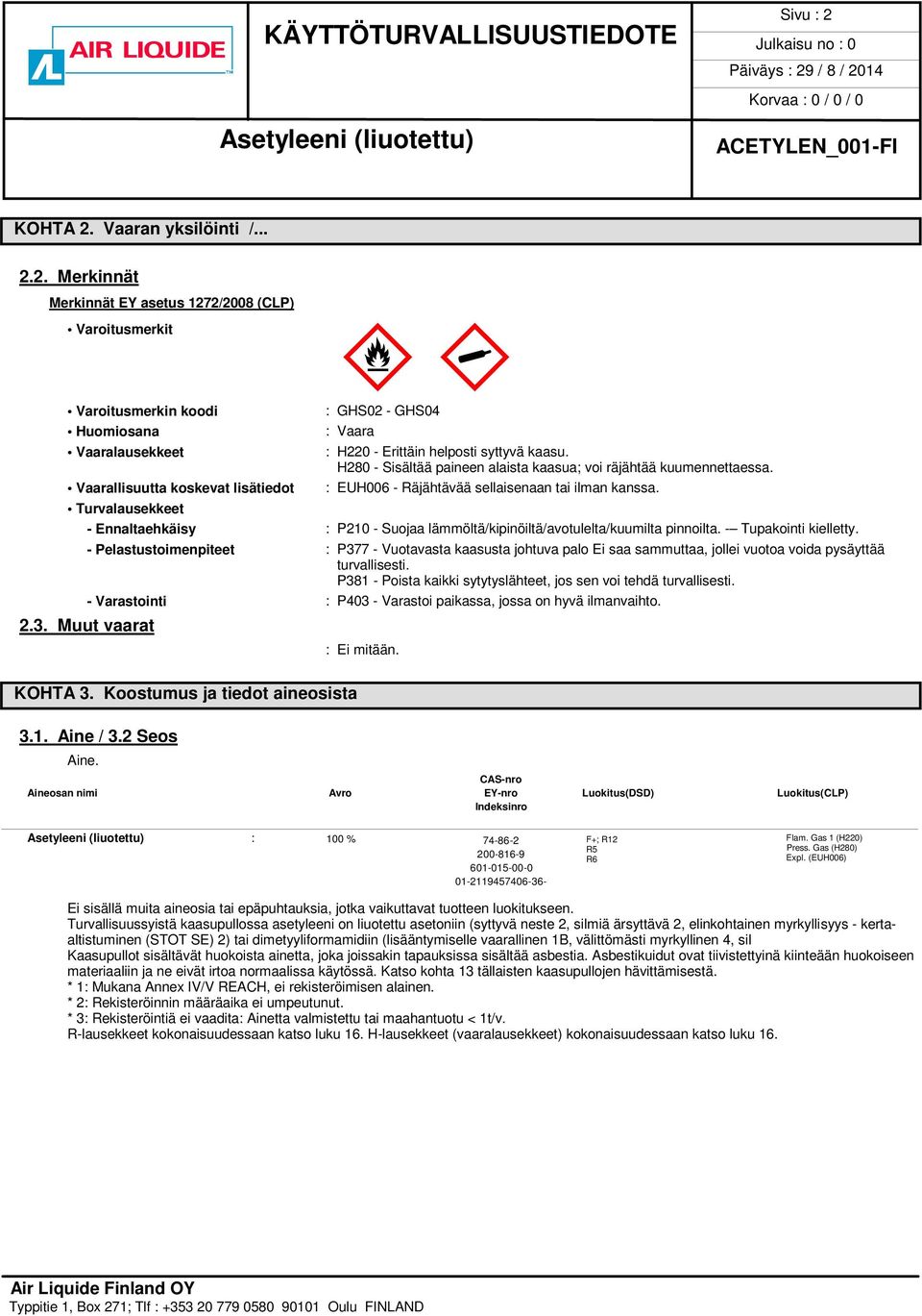 Turvalausekkeet - Ennaltaehkäisy : P210 - Suojaa lämmöltä/kipinöiltä/avotulelta/kuumilta pinnoilta. - Tupakointi kielletty.