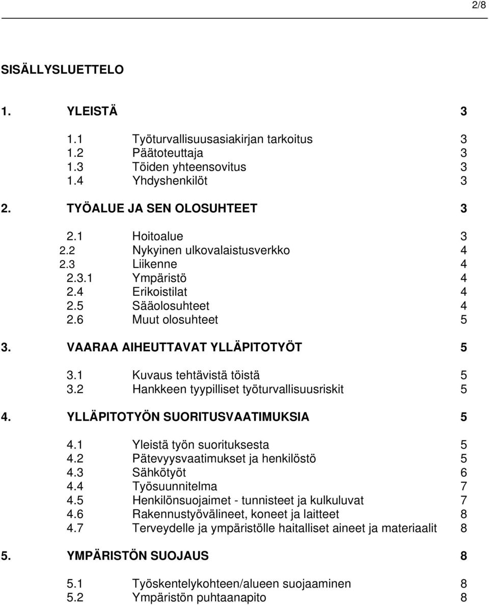 2 Hankkeen tyypilliset työturvallisuusriskit 5 4. YLLÄPITOTYÖN SUORITUSVAATIMUKSIA 5 4.1 Yleistä työn suorituksesta 5 4.2 Pätevyysvaatimukset ja henkilöstö 5 4.3 Sähkötyöt 6 4.4 Työsuunnitelma 7 4.