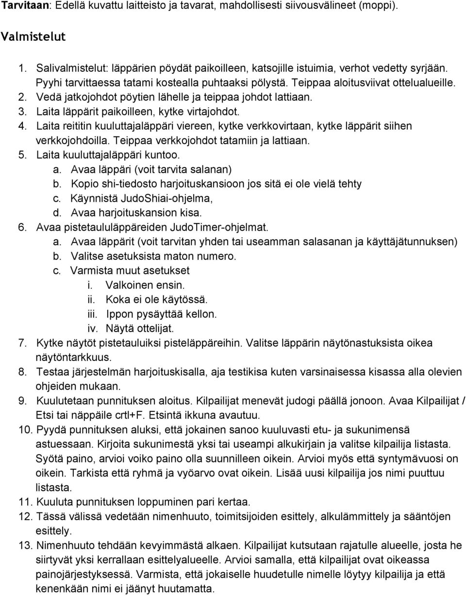 Laita läppärit paikoilleen, kytke virtajohdot. 4. Laita reititin kuuluttajaläppäri viereen, kytke verkkovirtaan, kytke läppärit siihen verkkojohdoilla. Teippaa verkkojohdot tatamiin ja lattiaan. 5.