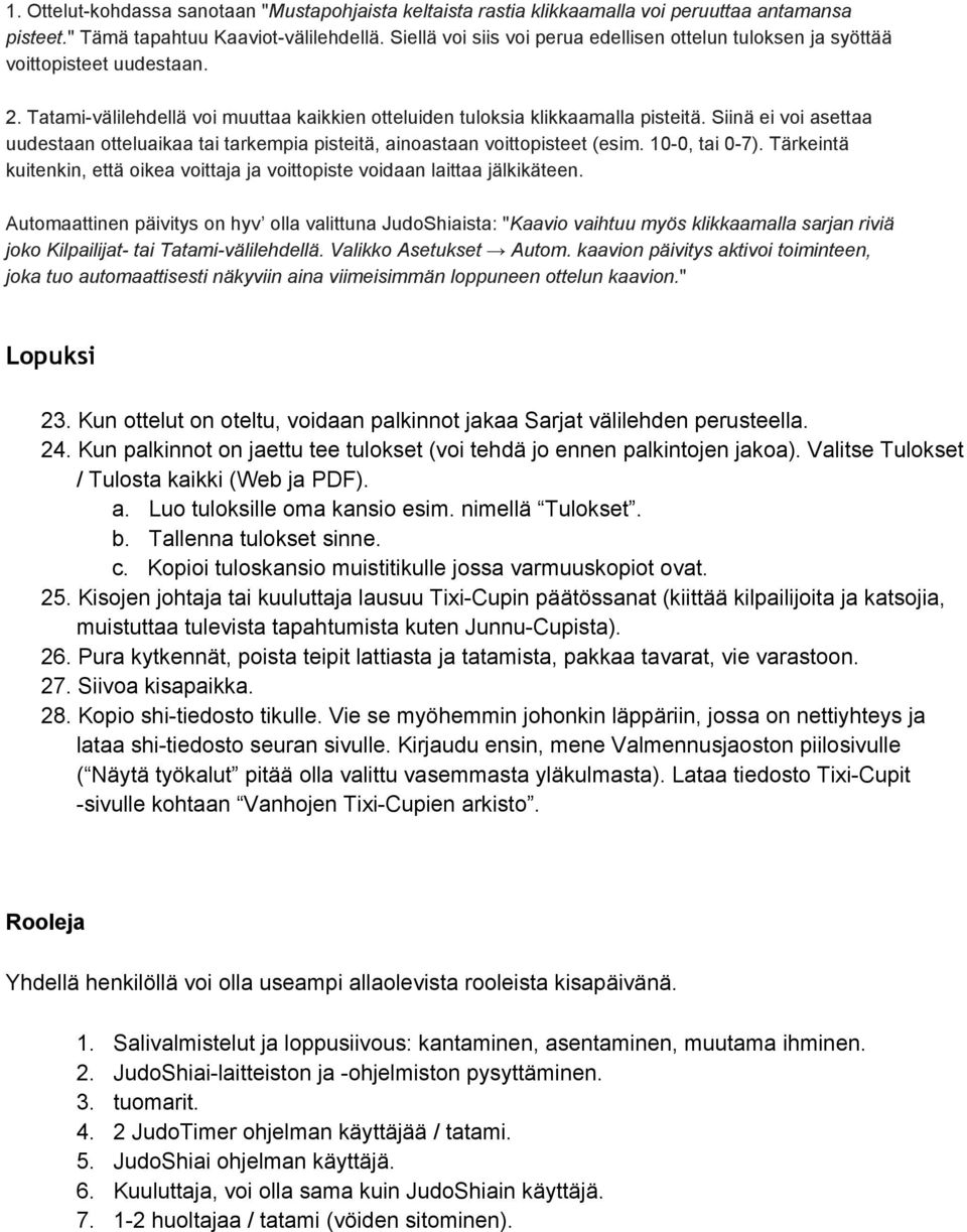 Siinä ei voi asettaa uudestaan otteluaikaa tai tarkempia pisteitä, ainoastaan voittopisteet (esim. 10 0, tai 0 7). Tärkeintä kuitenkin, että oikea voittaja ja voittopiste voidaan laittaa jälkikäteen.