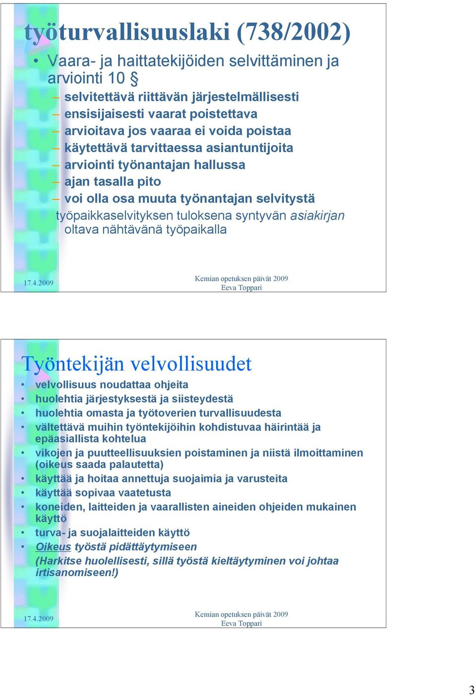 nähtävänä työpaikalla Työntekijän velvollisuudet velvollisuus noudattaa ohjeita huolehtia järjestyksestä ja siisteydestä huolehtia omasta ja työtoverien turvallisuudesta vältettävä muihin