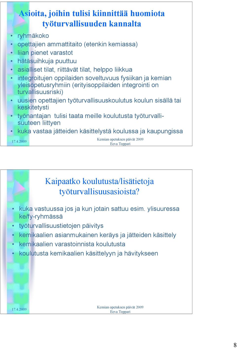 sisällä tai keskitetysti työnantajan tulisi taata meille koulutusta työturvallisuuteen liittyen kuka vastaa jätteiden käsittelystä koulussa ja kaupungissa Kaipaatko koulutusta/lisätietoja