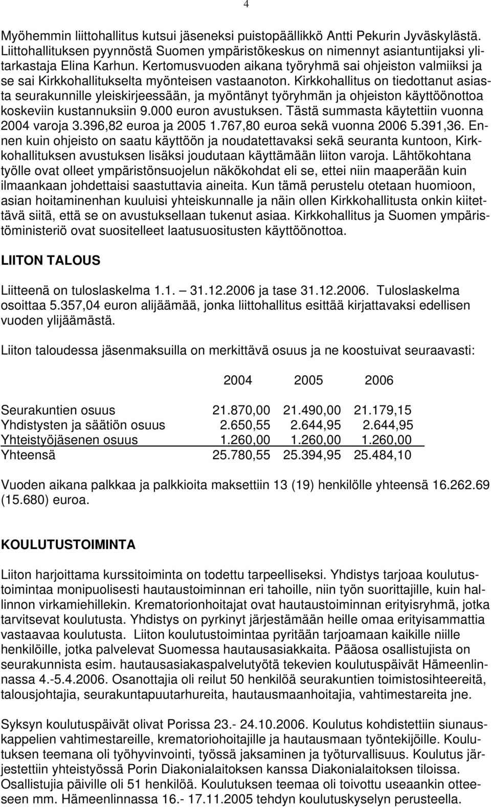 Kirkkohallitus on tiedottanut asiasta seurakunnille yleiskirjeessään, ja myöntänyt työryhmän ja ohjeiston käyttöönottoa koskeviin kustannuksiin 9.000 euron avustuksen.