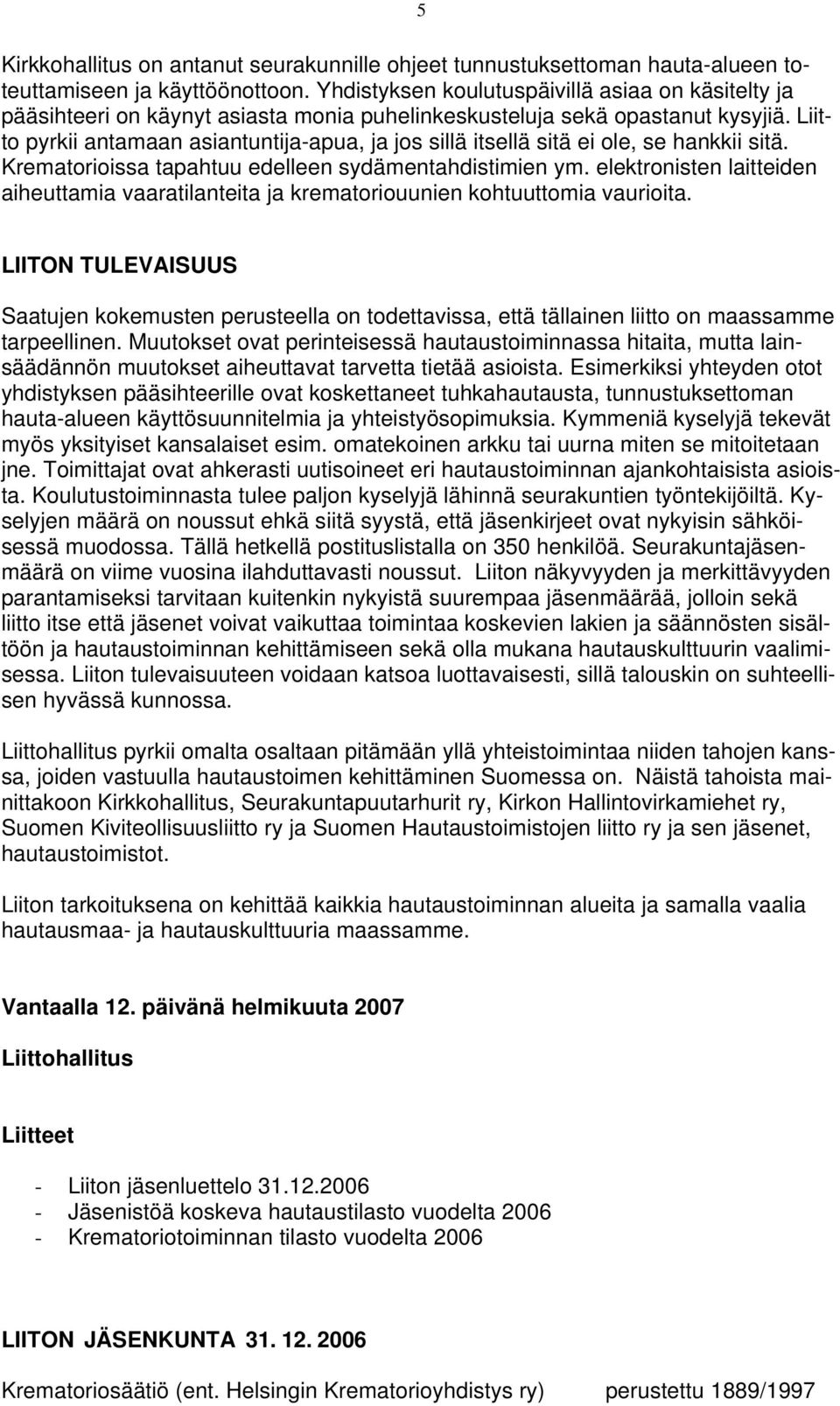 Liitto pyrkii antamaan asiantuntija-apua, ja jos sillä itsellä sitä ei ole, se hankkii sitä. Krematorioissa tapahtuu edelleen sydämentahdistimien ym.