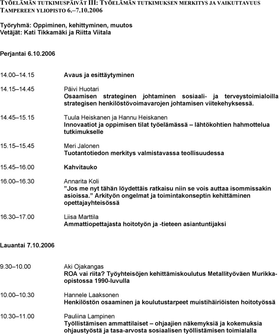 15 Tuula Heiskanen ja Hannu Heiskanen Innovaatiot ja oppimisen tilat työelämässä lähtökohtien hahmottelua tutkimukselle 15.15 15.