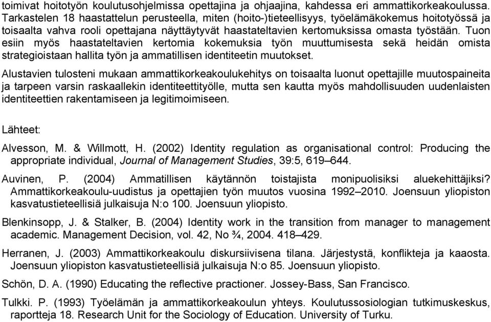 Tuon esiin myös haastateltavien kertomia kokemuksia työn muuttumisesta sekä heidän omista strategioistaan hallita työn ja ammatillisen identiteetin muutokset.