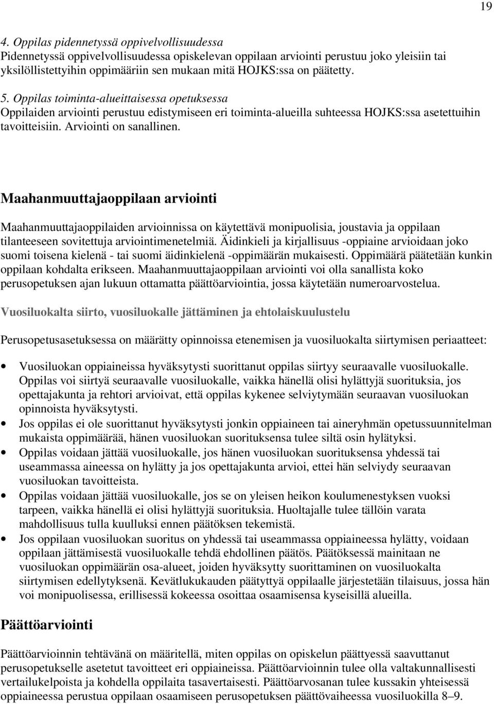 Maahanmuuttajaoppilaan arviointi Maahanmuuttajaoppilaiden arvioinnissa on käytettävä monipuolisia, joustavia ja oppilaan tilanteeseen sovitettuja arviointimenetelmiä.