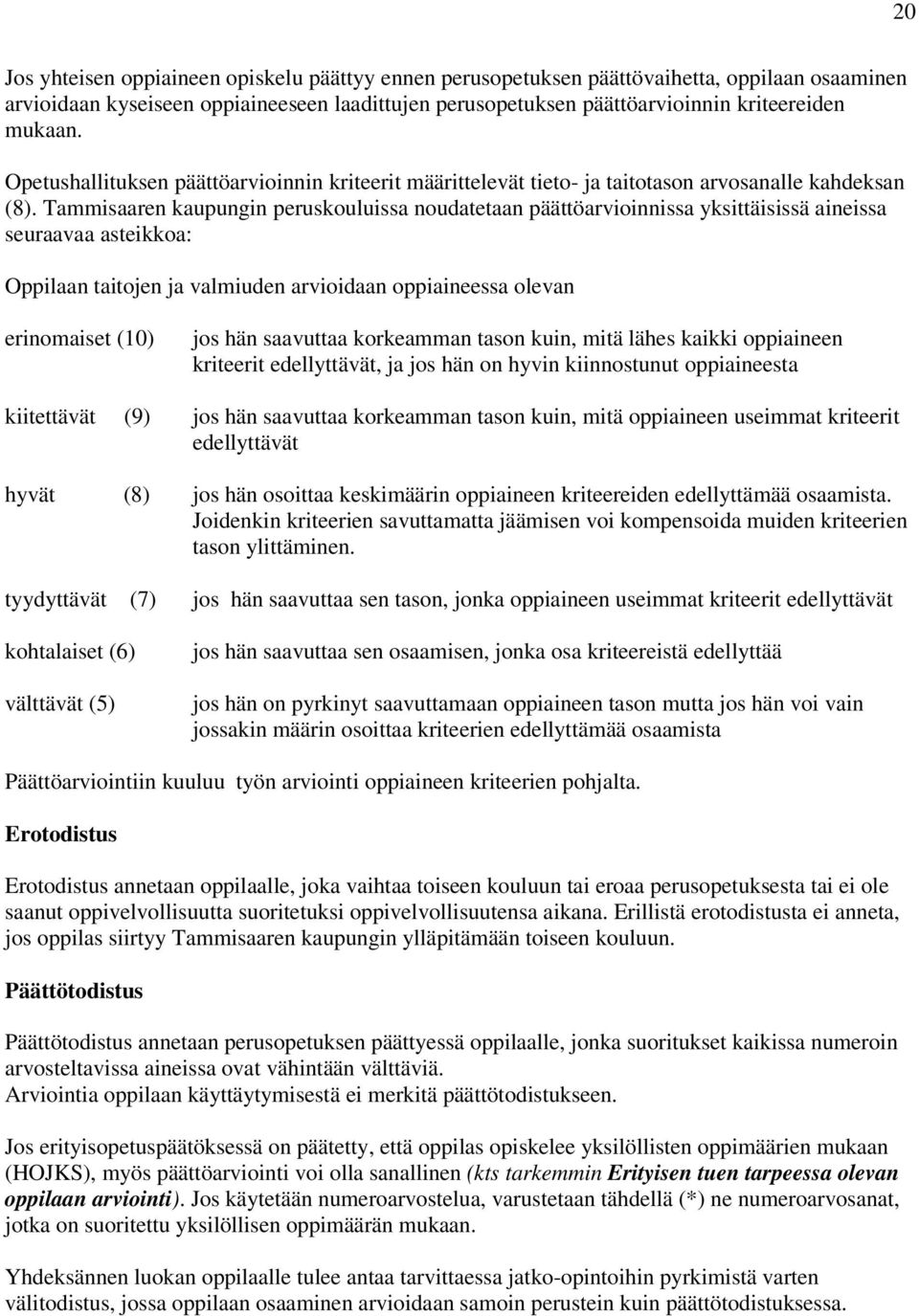 Tammisaaren kaupungin peruskouluissa noudatetaan päättöarvioinnissa yksittäisissä aineissa seuraavaa asteikkoa: Oppilaan taitojen ja valmiuden arvioidaan oppiaineessa olevan erinomaiset (10) jos hän