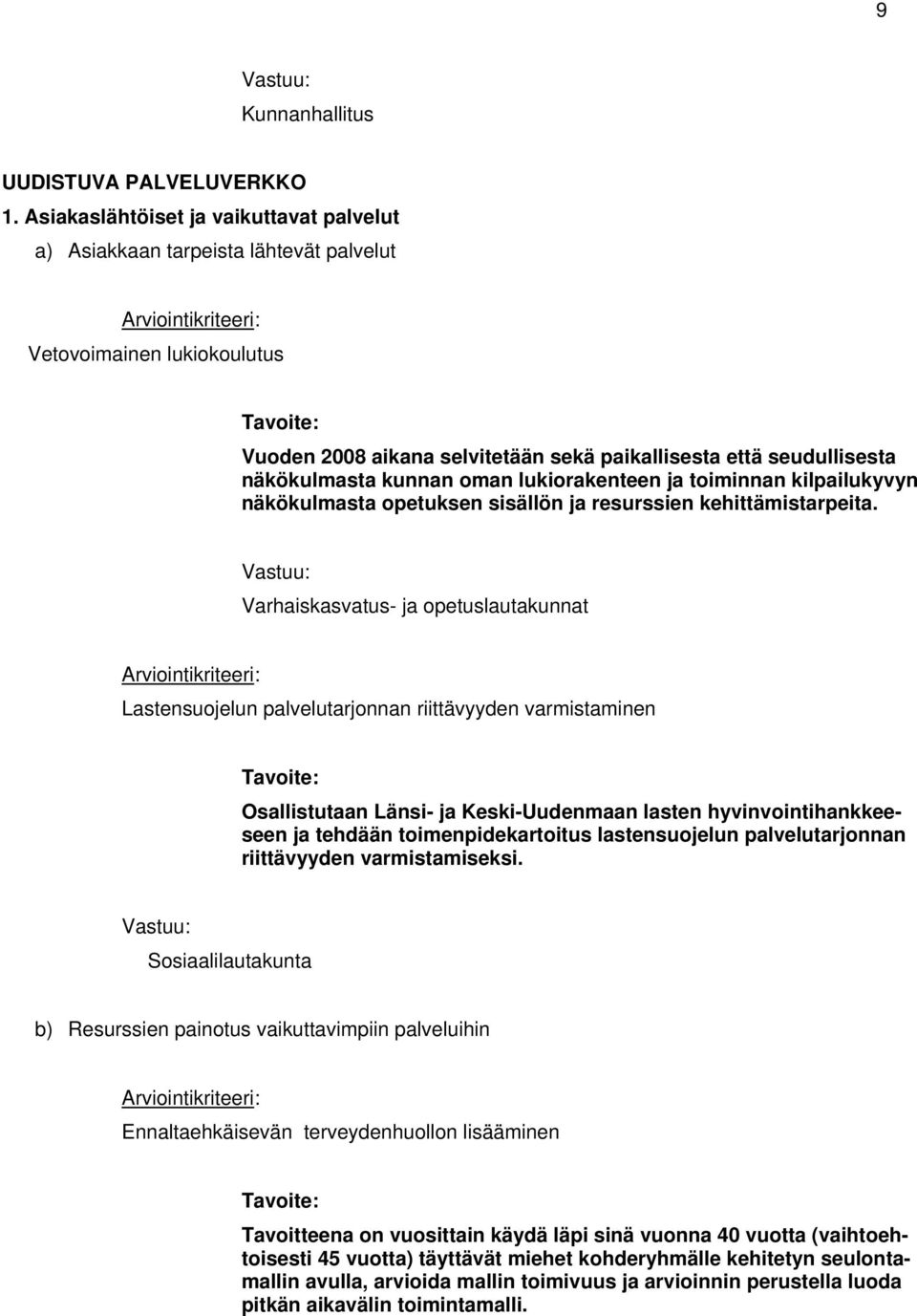 seudullisesta näkökulmasta kunnan oman lukiorakenteen ja toiminnan kilpailukyvyn näkökulmasta opetuksen sisällön ja resurssien kehittämistarpeita.