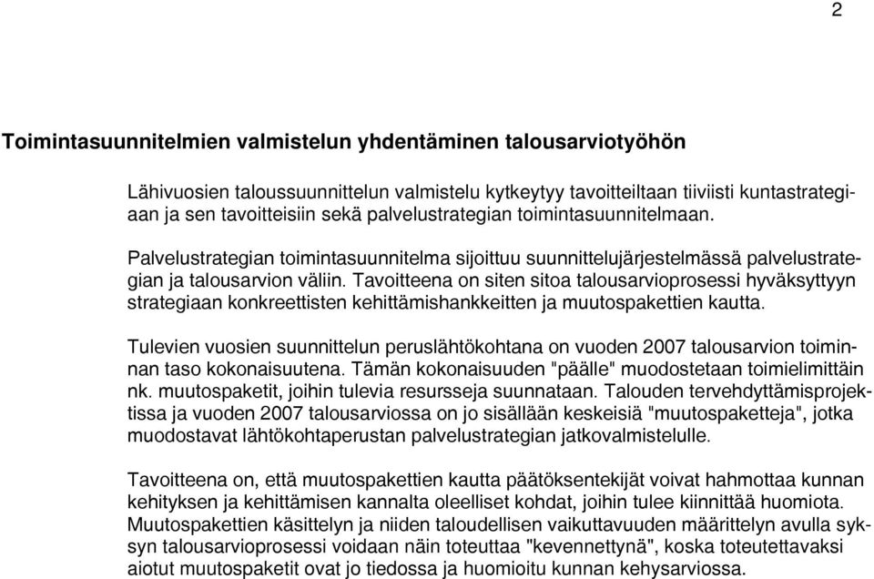 Tavoitteena on siten sitoa talousarvioprosessi hyväksyttyyn strategiaan konkreettisten kehittämishankkeitten ja muutospakettien kautta.