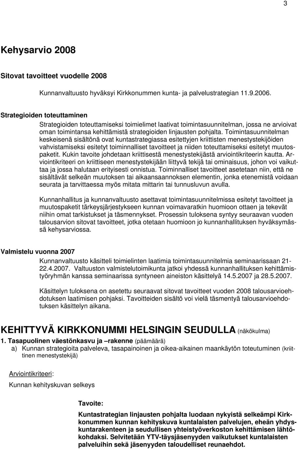 Toimintasuunnitelman keskeisenä sisältönä ovat kuntastrategiassa esitettyjen kriittisten menestystekijöiden vahvistamiseksi esitetyt toiminnalliset tavoitteet ja niiden toteuttamiseksi esitetyt