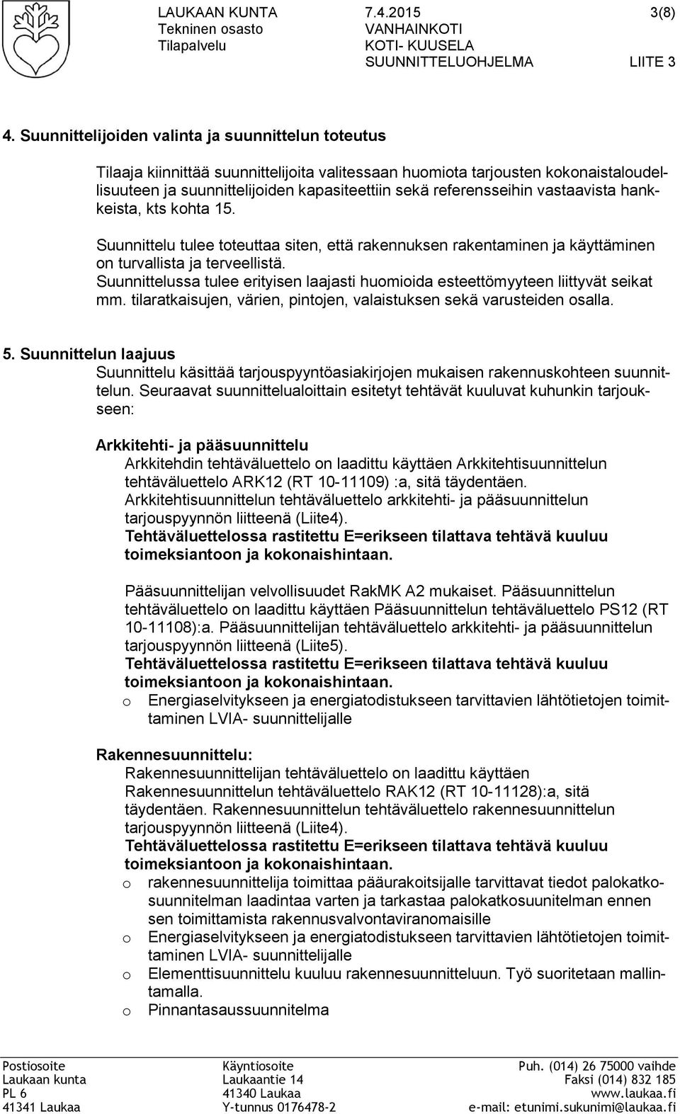 referensseihin vastaavista hankkeista, kts kohta 15. Suunnittelu tulee toteuttaa siten, että rakennuksen rakentaminen ja käyttäminen on turvallista ja terveellistä.