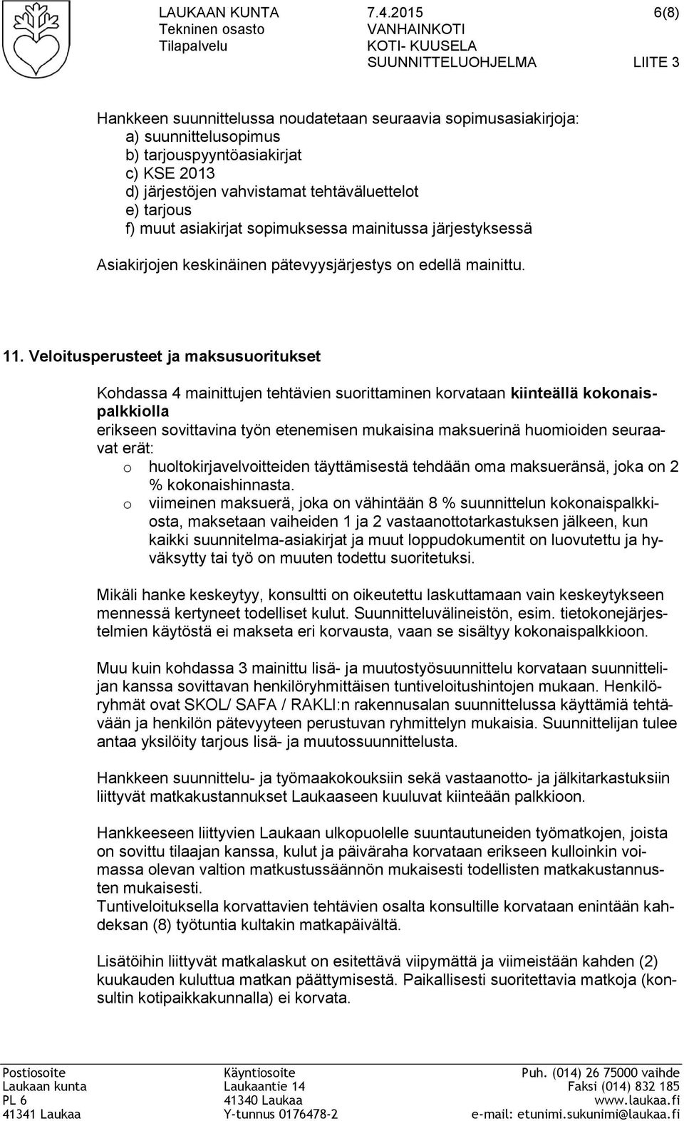 tarjouspyyntöasiakirjat c) KSE 2013 d) järjestöjen vahvistamat tehtäväluettelot e) tarjous f) muut asiakirjat sopimuksessa mainitussa järjestyksessä Asiakirjojen keskinäinen pätevyysjärjestys on