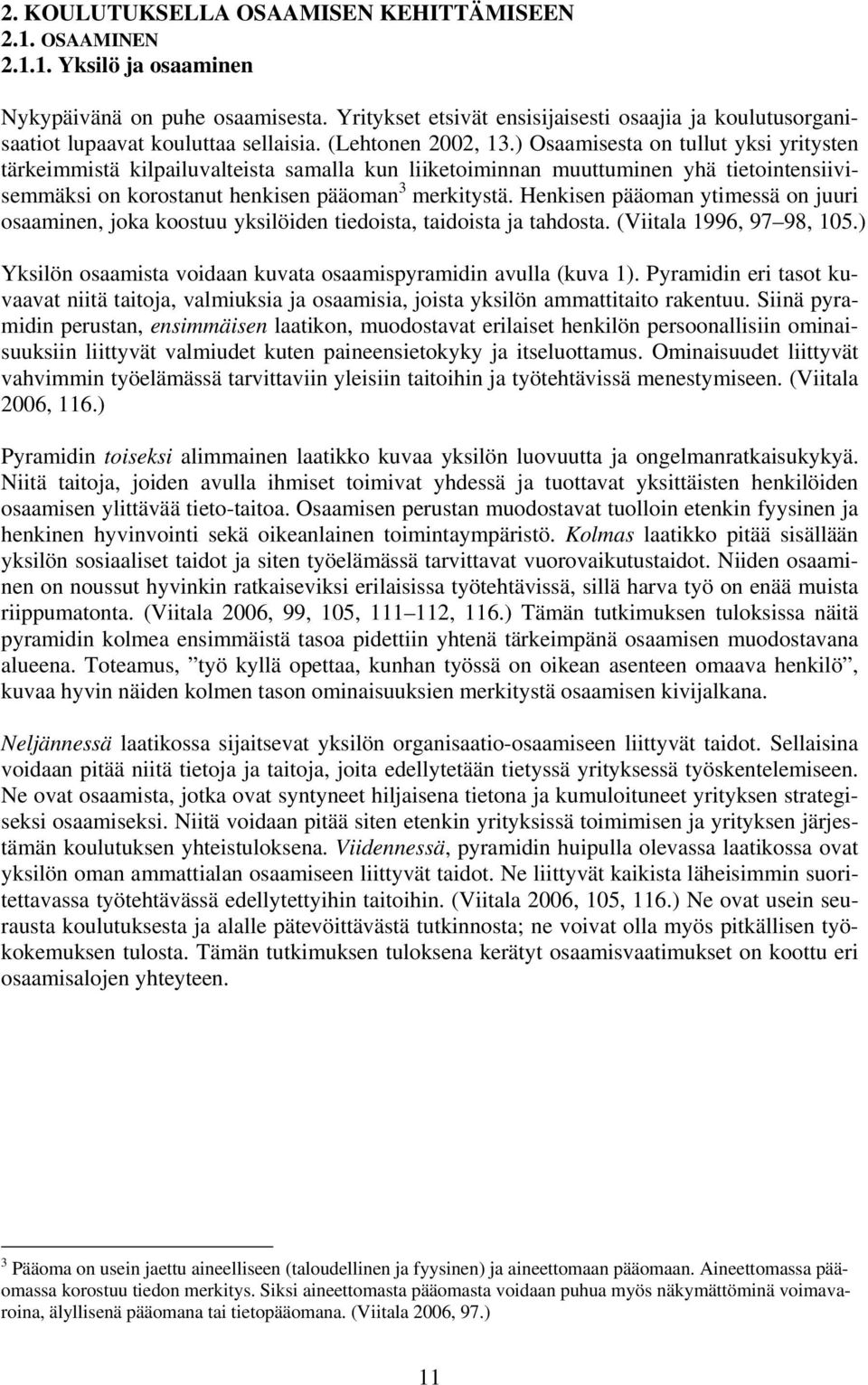 ) Osaamisesta on tullut yksi yritysten tärkeimmistä kilpailuvalteista samalla kun liiketoiminnan muuttuminen yhä tietointensiivisemmäksi on korostanut henkisen pääoman 3 merkitystä.