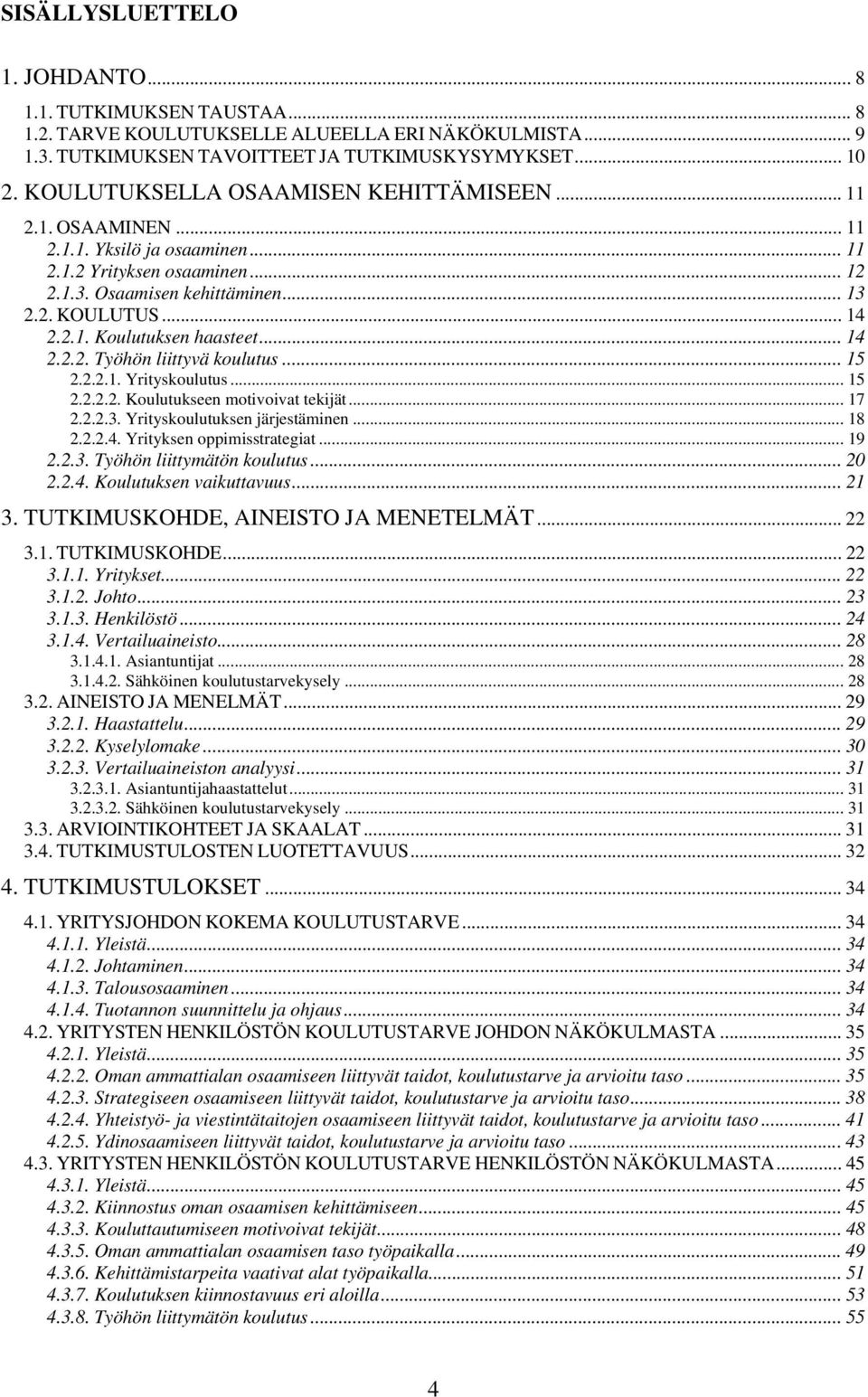 .. 14 2.2.2. Työhön liittyvä koulutus... 15 2.2.2.1. Yrityskoulutus... 15 2.2.2.2. Koulutukseen motivoivat tekijät... 17 2.2.2.3. Yrityskoulutuksen järjestäminen... 18 2.2.2.4. Yrityksen oppimisstrategiat.