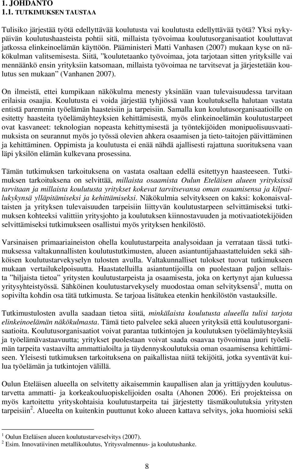 Pääministeri Matti Vanhasen (2007) mukaan kyse on näkökulman valitsemisesta.