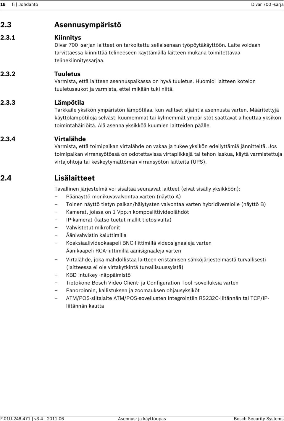 Huomioi laitteen kotelon tuuletusaukot ja varmista, ettei mikään tuki niitä. 2.3.3 Lämpötila Tarkkaile yksikön ympäristön lämpötilaa, kun valitset sijaintia asennusta varten.