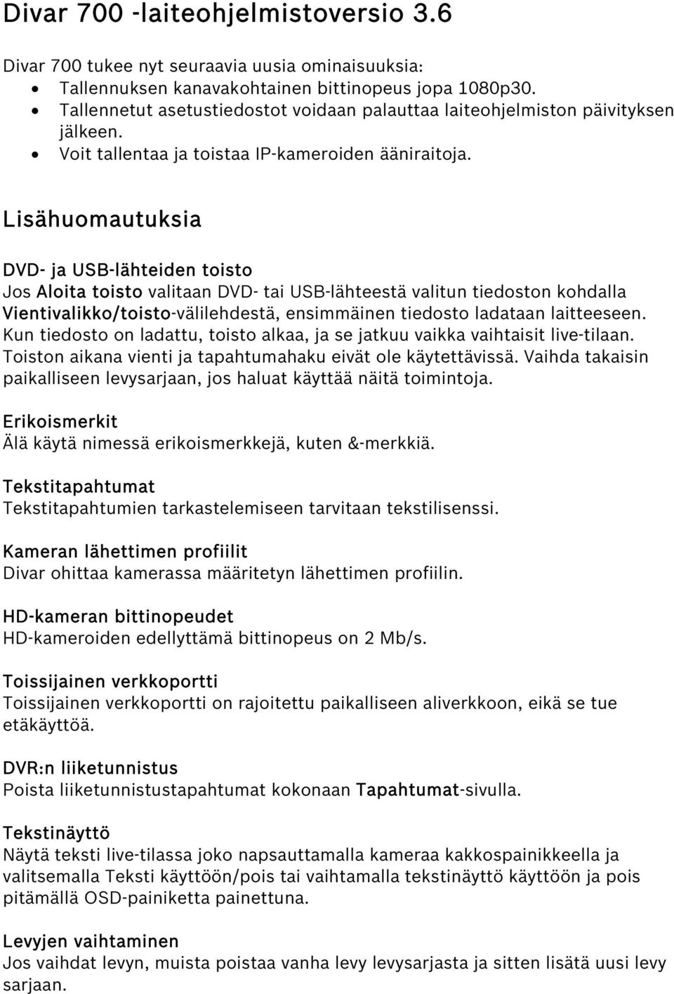 Lisähuomautuksia DVD- ja USB-lähteiden toisto Jos Aloita toisto valitaan DVD- tai USB-lähteestä valitun tiedoston kohdalla Vientivalikko/toisto-välilehdestä, ensimmäinen tiedosto ladataan laitteeseen.