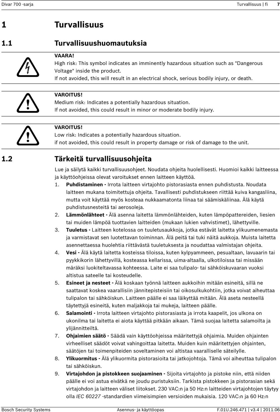 If not avoided, this could result in minor or moderate bodily injury. VAROITUS! Low risk: Indicates a potentially hazardous situation.