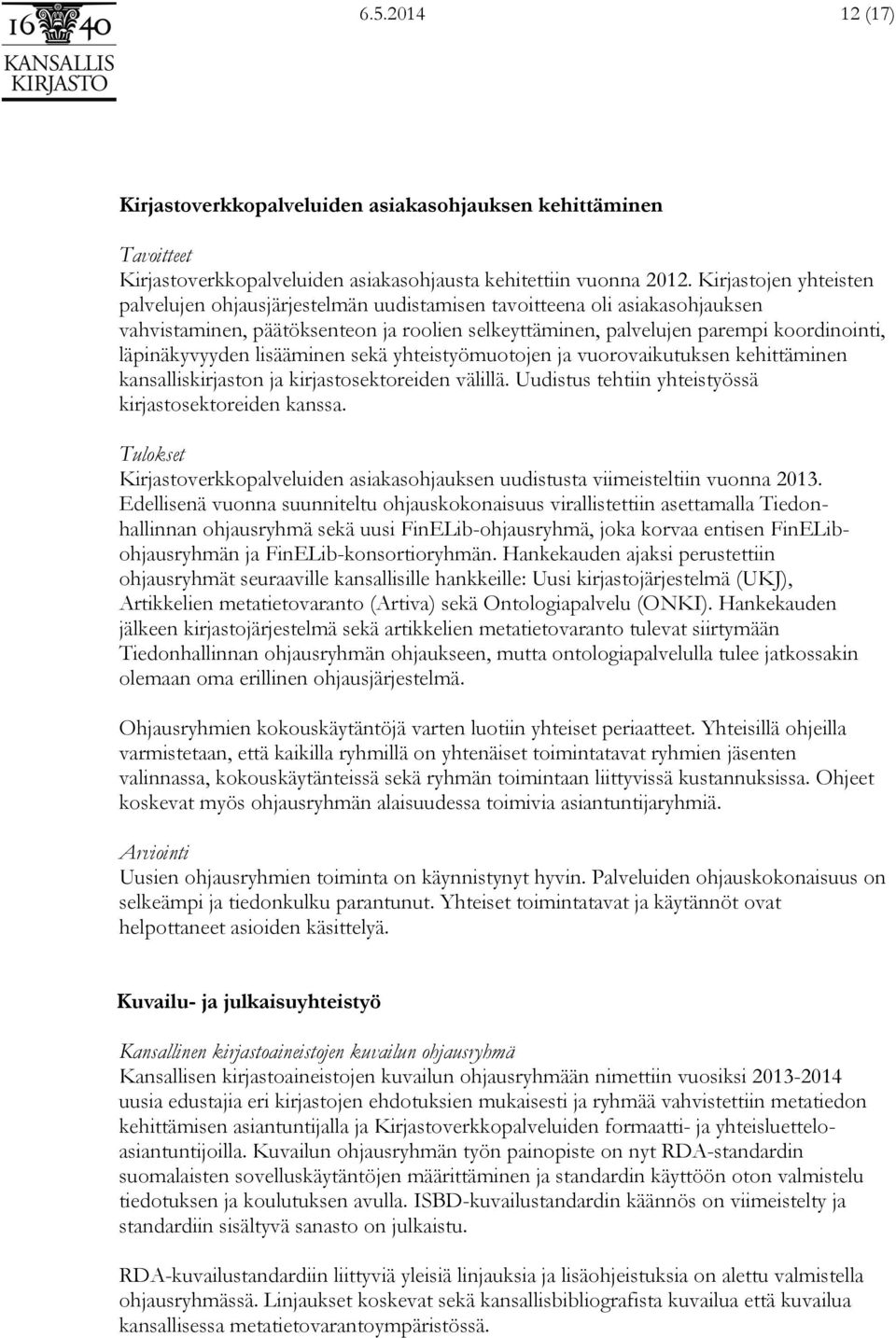 läpinäkyvyyden lisääminen sekä yhteistyömuotojen ja vuorovaikutuksen kehittäminen kansalliskirjaston ja kirjastosektoreiden välillä. Uudistus tehtiin yhteistyössä kirjastosektoreiden kanssa.