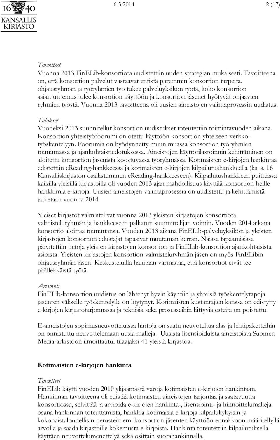 käyttöön ja konsortion jäsenet hyötyvät ohjaavien ryhmien työstä. Vuonna 2013 tavoitteena oli uusien aineistojen valintaprosessin uudistus.