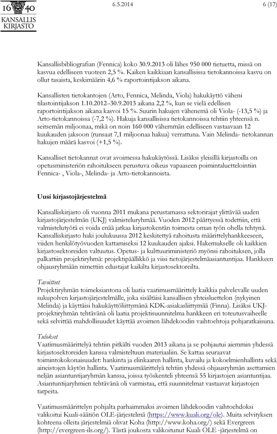 Kansallisten tietokantojen (Arto, Fennica, Melinda, Viola) hakukäyttö väheni tilastointijakson 1.10.2012 30.9.2013 aikana 2,2 %, kun se vielä edellisen raportointijakson aikana kasvoi 15 %.