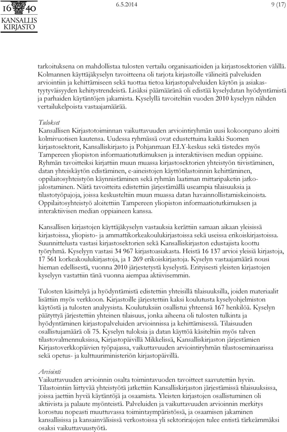 kehitystrendeistä. Lisäksi päämääränä oli edistää kyselydatan hyödyntämistä ja parhaiden käytäntöjen jakamista. Kyselyllä tavoiteltiin vuoden 2010 kyselyyn nähden vertailukelpoista vastaajamäärää.