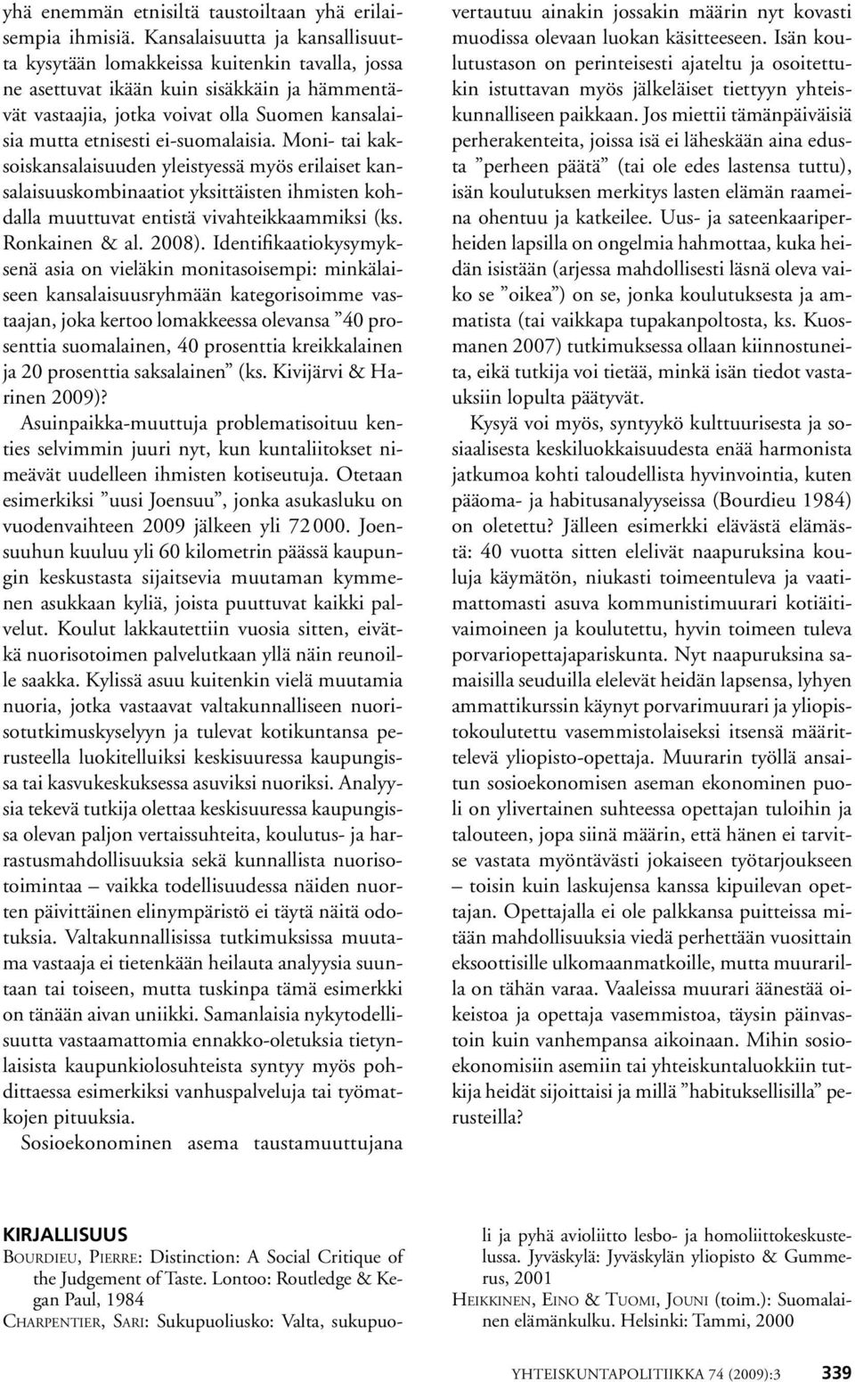 ei-suomalaisia. Moni- tai kaksoiskansalaisuuden yleistyessä myös erilaiset kansalaisuuskombinaatiot yksittäisten ihmisten kohdalla muuttuvat entistä vivahteikkaammiksi (ks. Ronkainen & al. 2008).