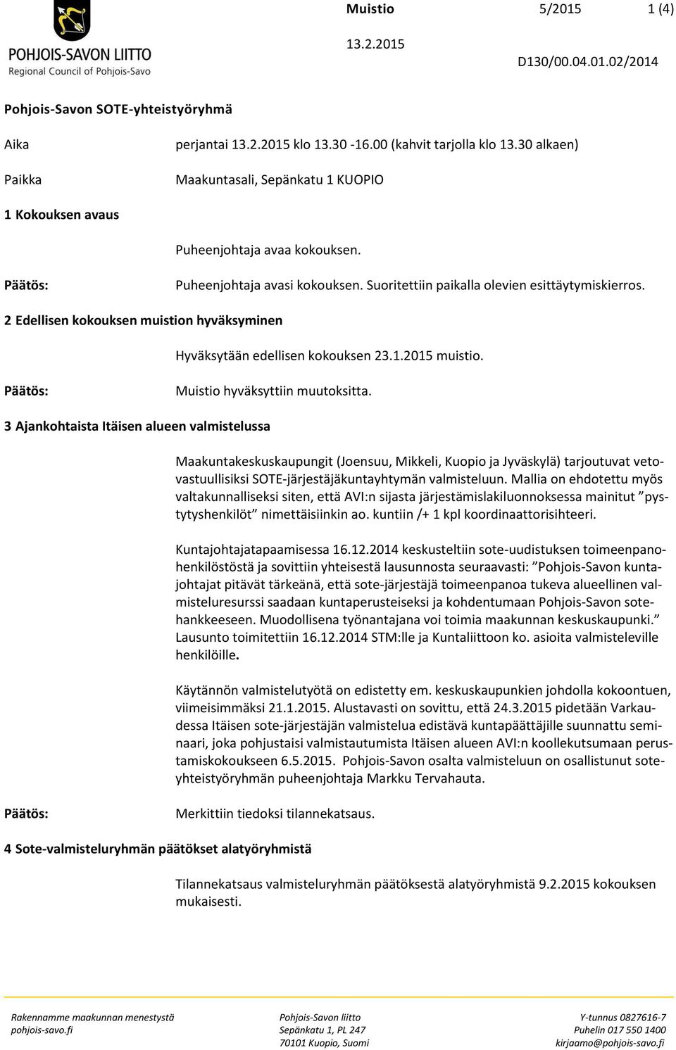 2 Edellisen kokouksen muistion hyväksyminen Hyväksytään edellisen kokouksen 23.1.2015 muistio. Muistio hyväksyttiin muutoksitta.