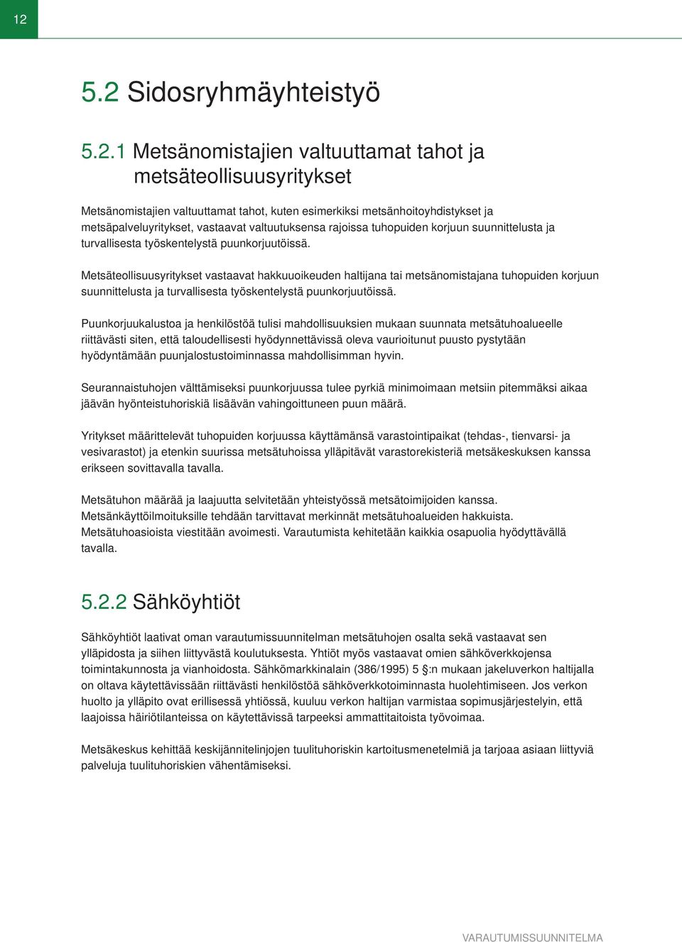 Metsäteollisuusyritykset vastaavat hakkuuoikeuden haltijana tai metsänomistajana tuhopuiden korjuun suunnittelusta ja turvallisesta työskentelystä puunkorjuutöissä.