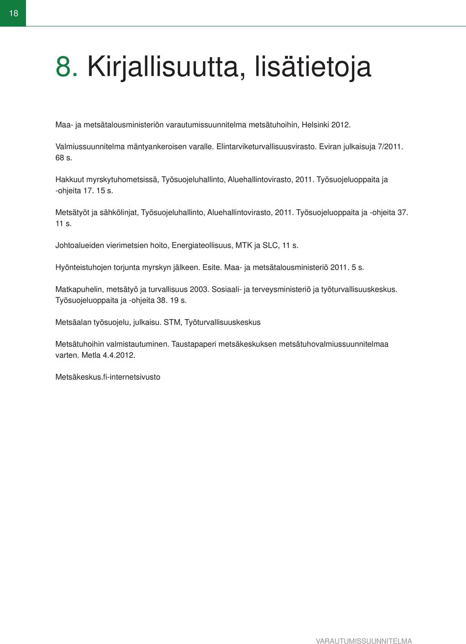 Metsätyöt ja sähkölinjat, Työsuojeluhallinto, Aluehallintovirasto, 2011. Työsuojeluoppaita ja -ohjeita 37. 11 s. Johtoalueiden vierimetsien hoito, Energiateollisuus, MTK ja SLC, 11 s.