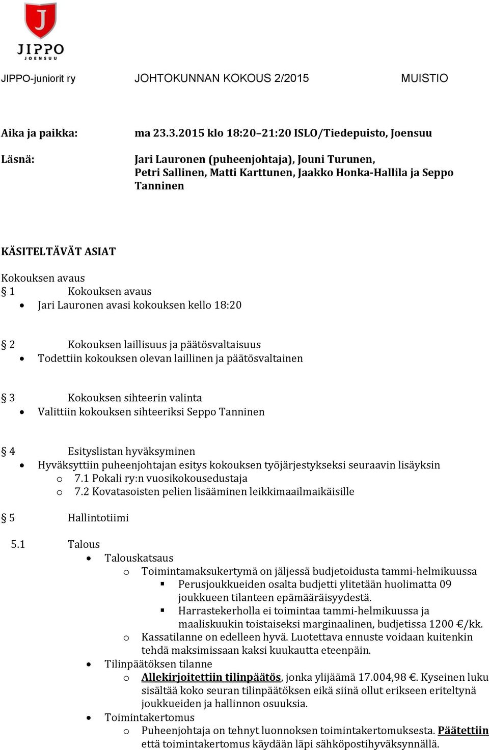 avaus 1 Kokouksen avaus Jari Lauronen avasi kokouksen kello 18:20 2 Kokouksen laillisuus ja päätösvaltaisuus Todettiin kokouksen olevan laillinen ja päätösvaltainen 3 Kokouksen sihteerin valinta