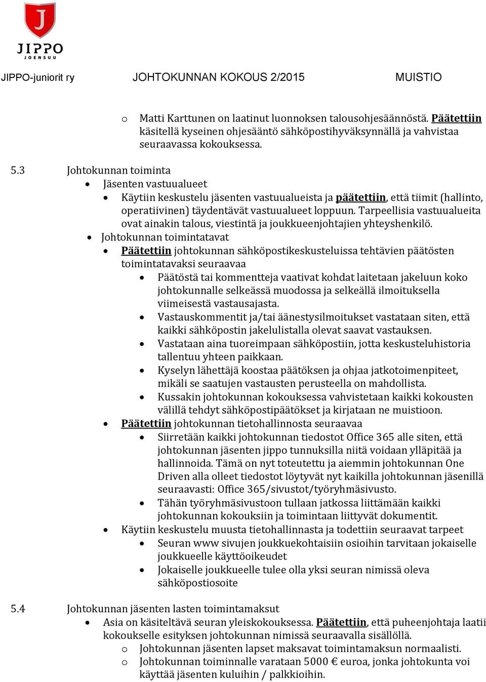 Tarpeellisia vastuualueita ovat ainakin talous, viestintä ja joukkueenjohtajien yhteyshenkilö.