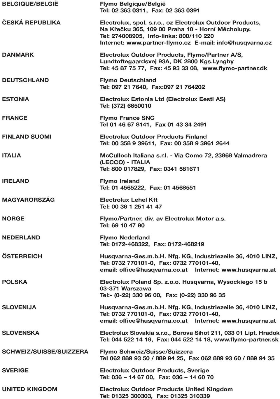 Tel: 274008905, Info-linka: 800/0 220 Internet: www.partner-flymo.cz E-mail: info@husqvarna.cz Electrolux Outdoor Products, Flymo/Partner A/S, Lundtoftegaardsvej 93A, DK 2800 Kgs.