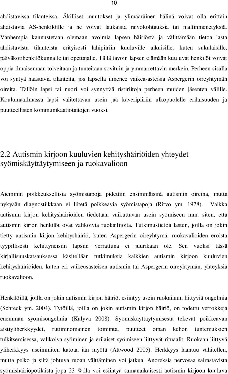 päiväkotihenkilökunnalle tai opettajalle. Tällä tavoin lapsen elämään kuuluvat henkilöt voivat oppia ilmaisemaan toiveitaan ja tunteitaan sovituin ja ymmärrettävin merkein.