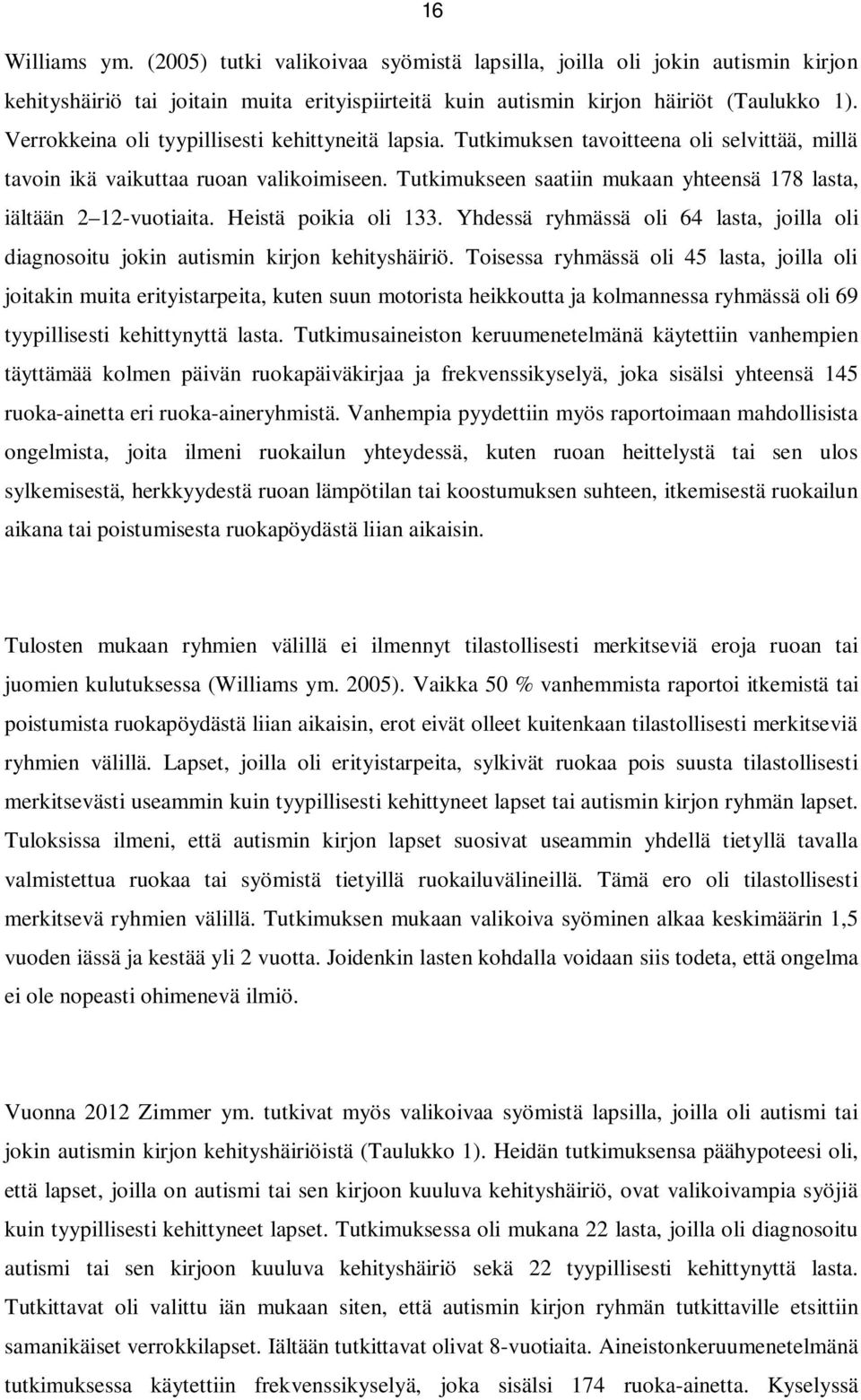 Tutkimukseen saatiin mukaan yhteensä 178 lasta, iältään 2 12-vuotiaita. Heistä poikia oli 133. Yhdessä ryhmässä oli 64 lasta, joilla oli diagnosoitu jokin autismin kirjon kehityshäiriö.