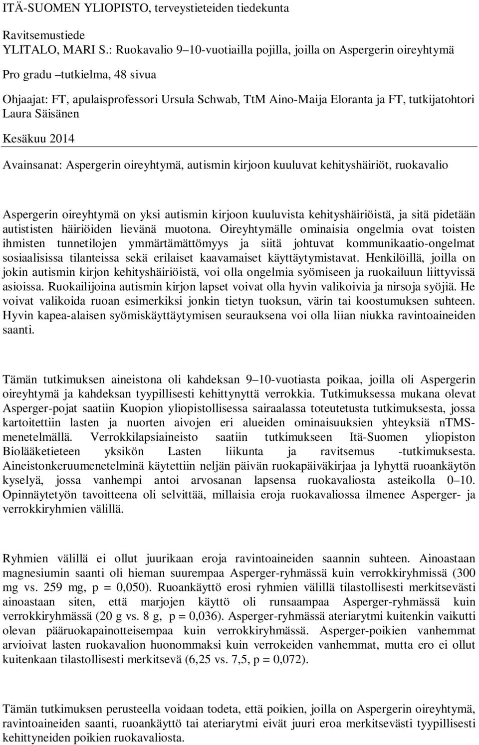 Säisänen Kesäkuu 2014 Avainsanat: Aspergerin oireyhtymä, autismin kirjoon kuuluvat kehityshäiriöt, ruokavalio Aspergerin oireyhtymä on yksi autismin kirjoon kuuluvista kehityshäiriöistä, ja sitä