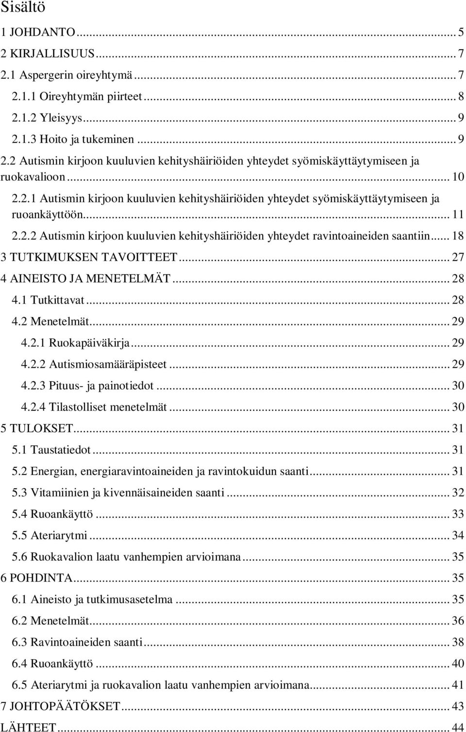 .. 11 2.2.2 Autismin kirjoon kuuluvien kehityshäiriöiden yhteydet ravintoaineiden saantiin... 18 3 TUTKIMUKSEN TAVOITTEET... 27 4 AINEISTO JA MENETELMÄT... 28 4.1 Tutkittavat... 28 4.2 Menetelmät.