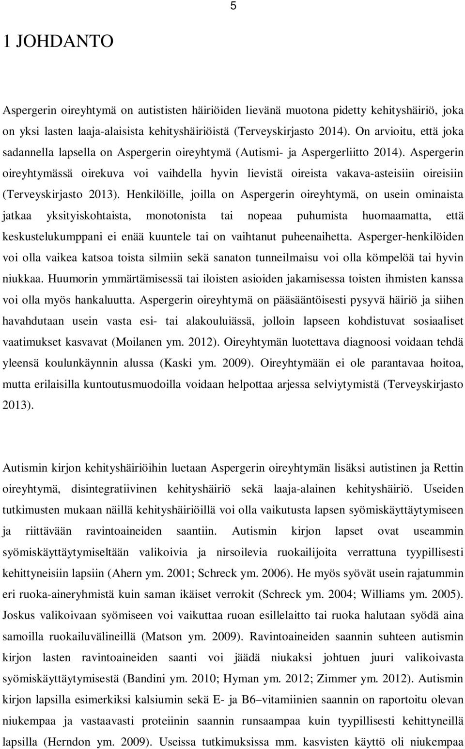 Aspergerin oireyhtymässä oirekuva voi vaihdella hyvin lievistä oireista vakava-asteisiin oireisiin (Terveyskirjasto 2013).