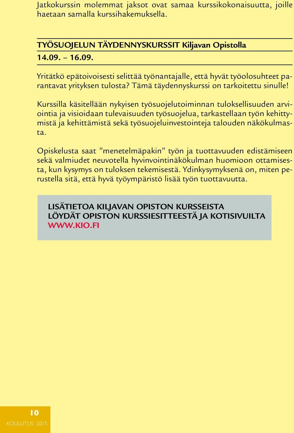 Kurssilla käsitellään nykyisen työsuojelutoiminnan tuloksellisuuden arviointia ja visioidaan tulevaisuuden työsuojelua, tarkastellaan työn kehittymistä ja kehittämistä sekä työsuojeluinvestointeja